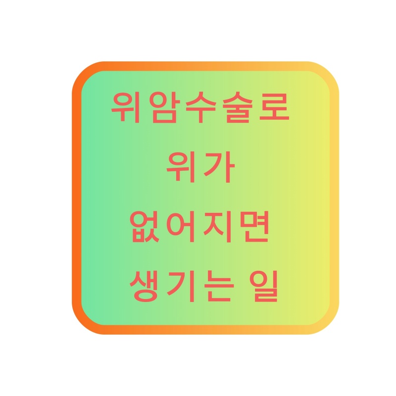 위암 수술로 위가 없어지면 생기는 일 텍스트